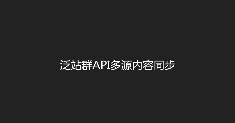 泛站群API多源内容同步 封面图