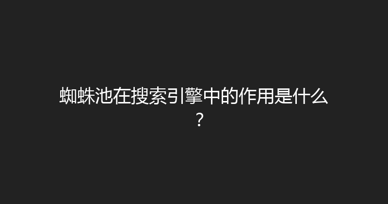 蜘蛛池在搜索引擎中的作用是什么？ 封面图