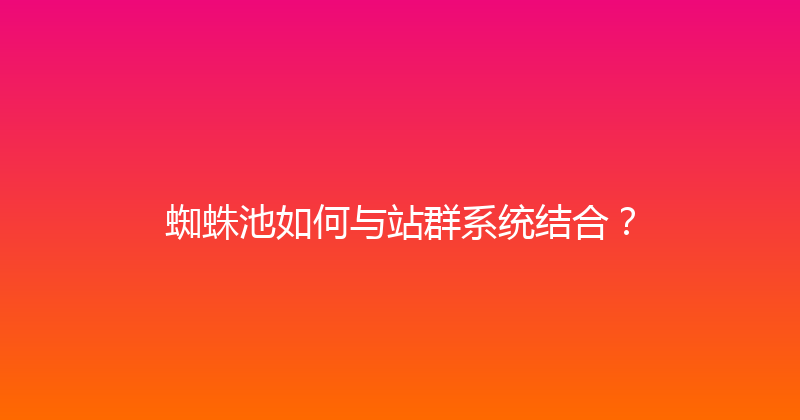 蜘蛛池如何与站群系统结合？ 封面图