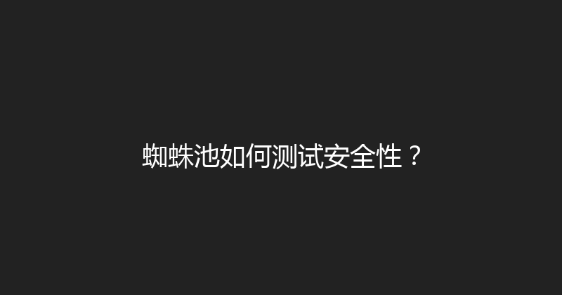 蜘蛛池如何测试安全性？ 封面图