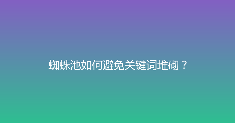 蜘蛛池如何避免关键词堆砌？ 封面图