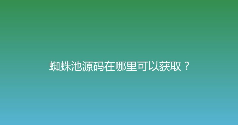 蜘蛛池源码在哪里可以获取？ 封面图