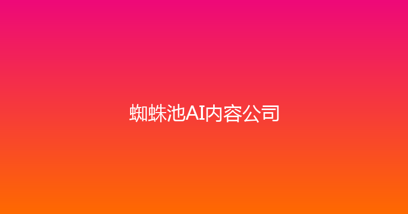 蜘蛛池AI内容公司 封面图