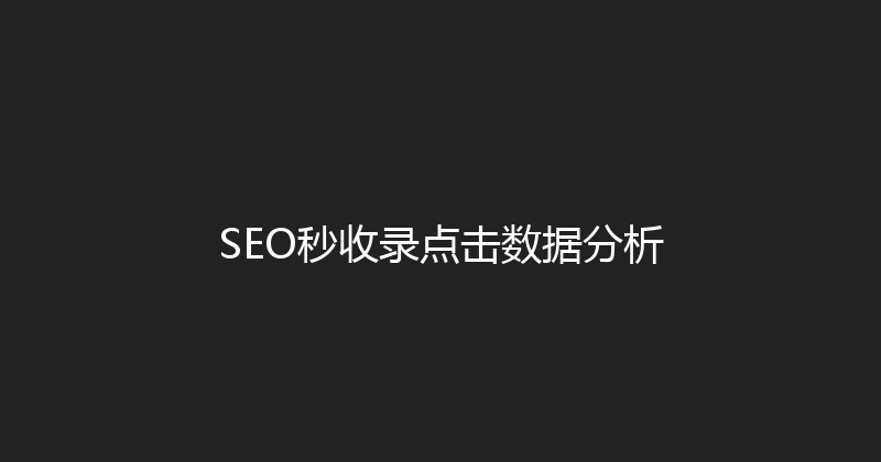 SEO秒收录点击数据分析 封面图